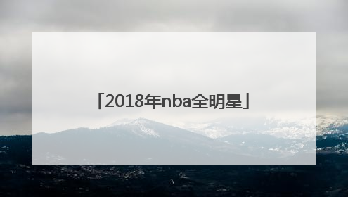 「2018年nba全明星」2018年nba全明星名单