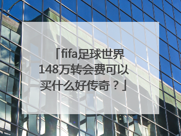 fifa足球世界148万转会费可以买什么好传奇？