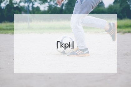 「kpl」kpl2022夏季赛赛程