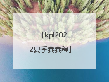 kpl2022夏季赛赛程
